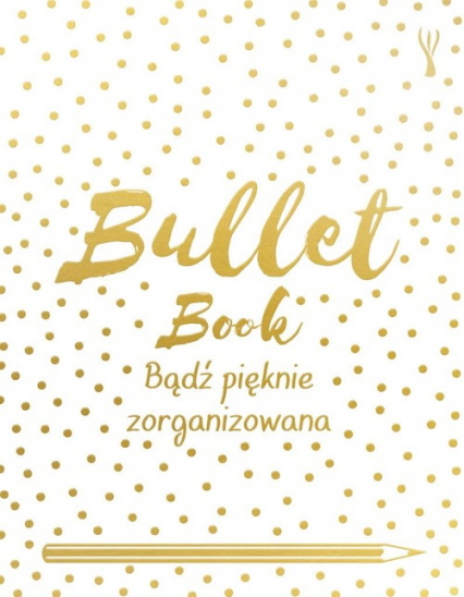 Bullet Book. Bądź pięknie zorganizowana