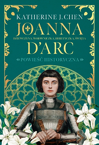 Joanna d’Arc. Dziewczyna, wojowniczka, heretyczka, święta
