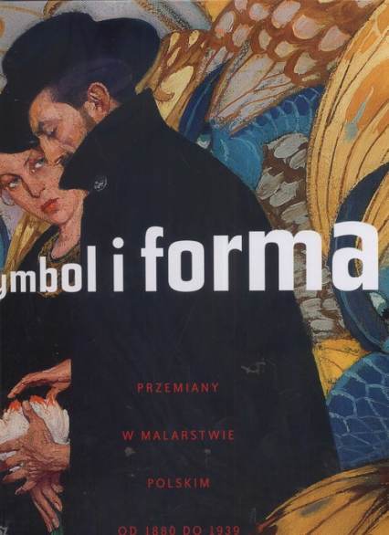 Symbol i forma. Przemiany w malarstwie Polskim od 1880 do 1939