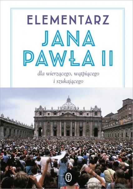 Elementarz Jana Pawła II. Dla wierzącego, wątpiącego i szukającego