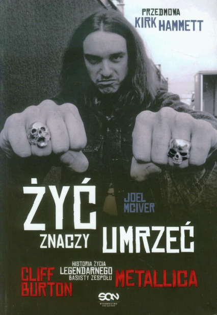 Żyć znaczy umrzeć. Cliff Burton. Historia życia legendarnego basisty zespołu Metallica