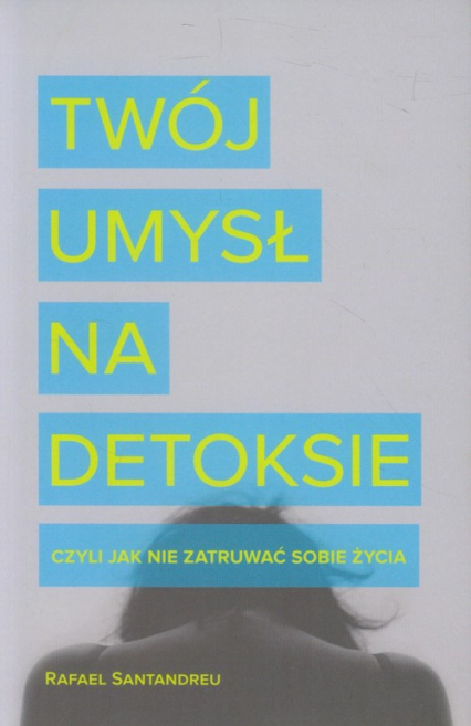 Twój umysł na detoksie, czyli jak nie zatruwać sobie życia