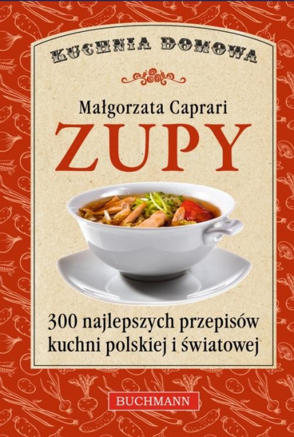Zupy. 300 najlepszych przepisów luchni polskiej i światowej