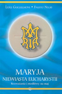 Maryja Niewiasta Eucharystii Rozważania i modlitwy na maj
