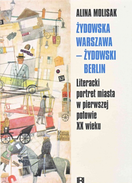 Żydowska Warszawa żydowski Berlin Literacki portret miasta w pierwszej połowie XX wieku