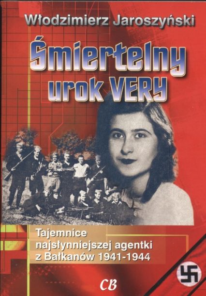 Śmiertelny urok  Very Tajemnice najsłynniejszej agentki z Bałkanów 1941 - 1944