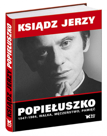 Ksiądz Jerzy Popiełuszko 1947-1984 Walka, Męczeństwo, Pamięć