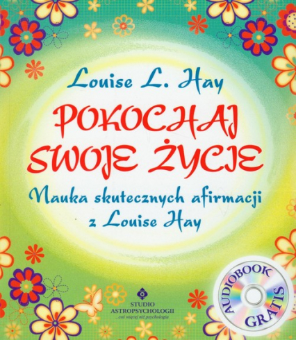 Pokochaj swoje życie + CD Nauka skutecznych afirmacji z Louise Hay