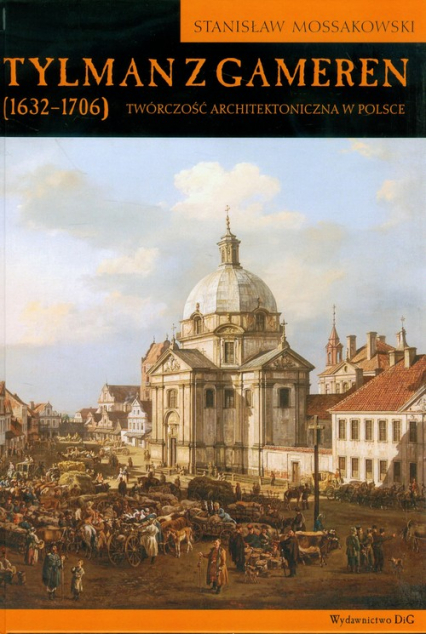 Tylman z Gameren 1632-1706 Twórczość architektoniczna w Polsce