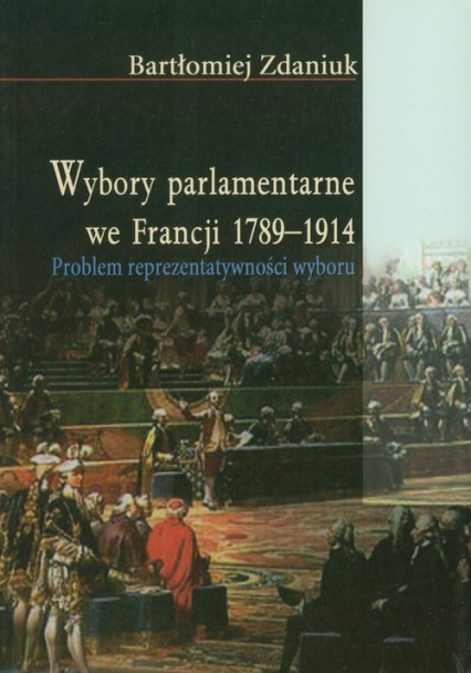 Wybory parlamentarne we Francji 1789-1914 Problem reprezentatywności wyboru