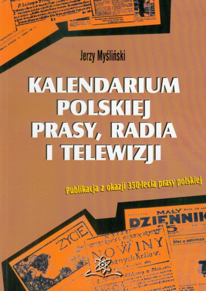 Kalendarium polskiej prasy, radia i telewizji Publikacja z okazji 350-lecia prasy polskiej