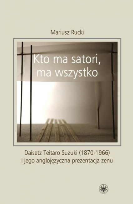 Kto ma satori ma wszystko  Daisetz Teitaro Suzuki (1870-1966) i jego anglojęzyczna prezentacja zenu