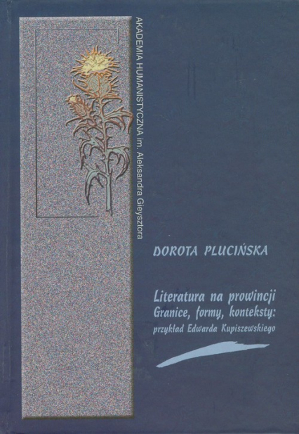 Literatura na prowincji Granice formy konteksty Przykład Edwarda Kupiszewskiego