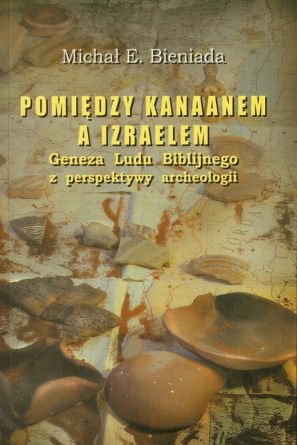 Pomiędzy Kanaanem a Izraelem Geneza Ludu Biblijnego z perspektywy archeologii