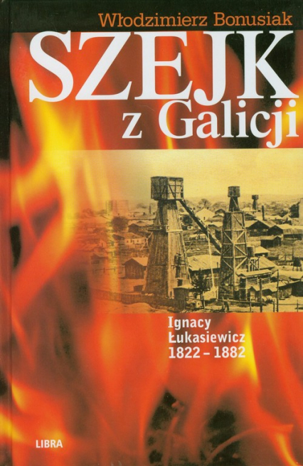 Szejk z Galicji Ignacy Łukasiewicz 1822-1882