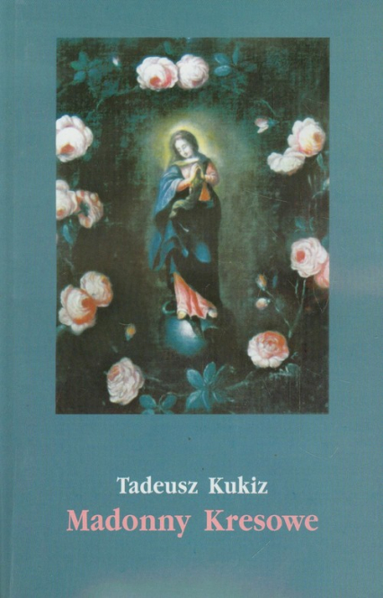 Madonny Kresowe Suplement i inne obrazy sakralne z Kresów w diecezjach Polski