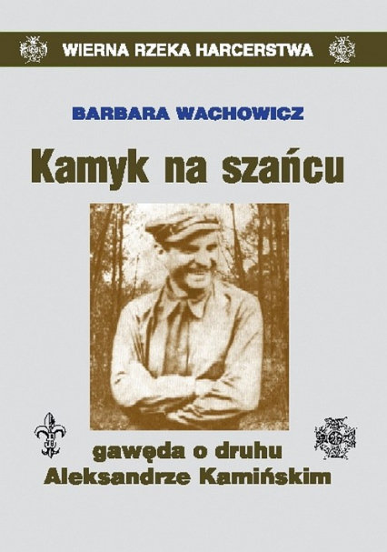 Kamyk na szańcu Gawęda o druhu Aleksandrze Kamińskim