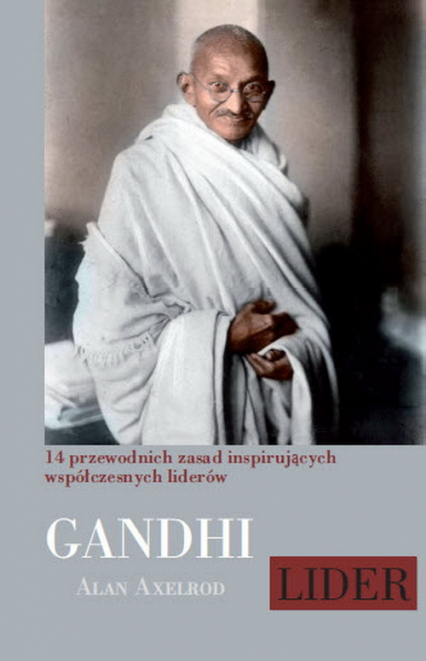 Mahatma Gandhi Lider 14 przewodnich zasad inspirujących współczesnych liderów