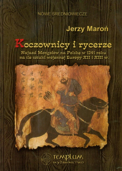 Koczownicy i rycerze Najazd Mongołów na Polskę w 1241 roku na tle sztuki wojennej Europy XII i XIII wieku
