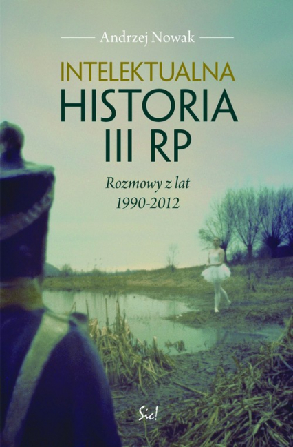 Intelektualna historia III RP Rozmowy z lat 1990-2012