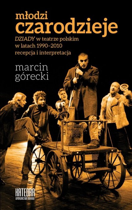 Młodzi czarodzieje "Dziady" w teatrze polskim w latach 1990-2010 - recepcja i interpretacja