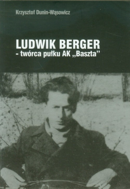 Ludwik Berger twórca pułku AK Baszta