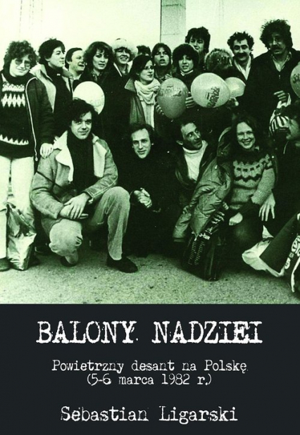 Balony nadziei Powietrzny desant na Polskę (5-6 marca 1982 r.)