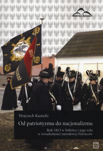 Od patriotyzmu do nacjonalizmu Rok 1813 w Sobótce i jego rola w świadomości narodowej Niemców