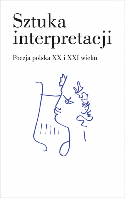 Sztuka interpretacji. Poezja polska XX i XXI wieku
