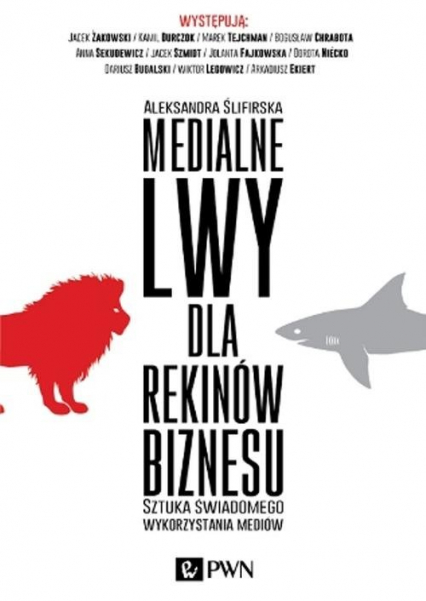 Medialne lwy dla rekinów biznesu Sztuka świadomego wykorzystania mediów.