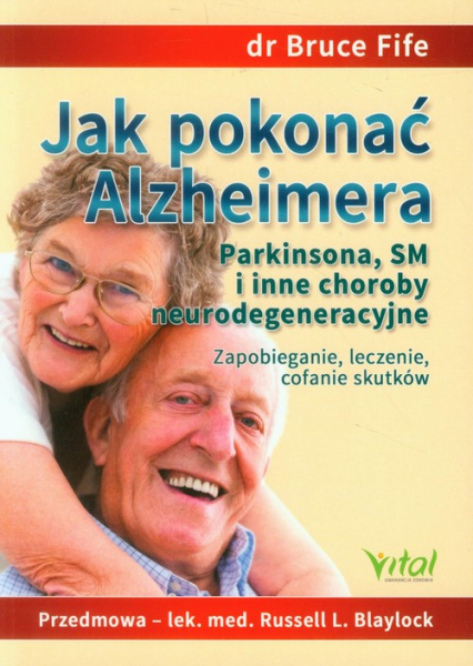 Jak pokonać Alzheimera Parkinsona, SM i inne choroby neurodegeneracyjne Zapobieganie, leczenie, cofanie skutków