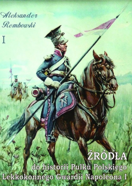 Źródła do historii Pułku Polskiego Lekkokonnego Gwardii Napoleona