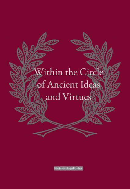 Within the Circle of Ancient Ideas and Virtues Studies in Honour of Professor Maria Dzielska