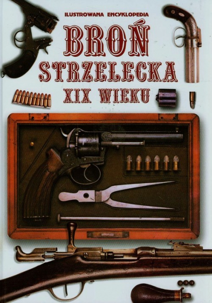 Broń strzelecka XIX wieku Ilustrowana encyklopedia