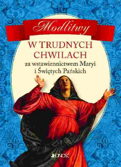 Modlitwy w trudnych chwilach Za wstawiennictwem Maryi i Świętych Pańskich