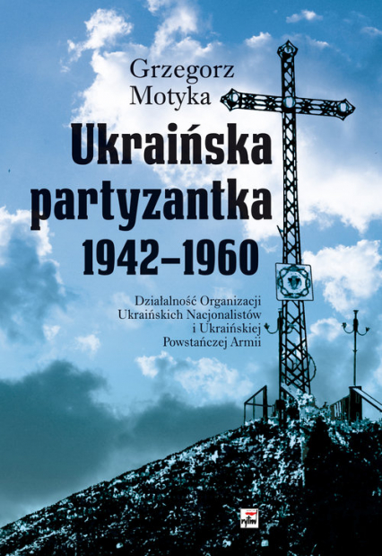 Ukraińska partyzantka 1942-1960 Działalność Organizacji Ukraińskich Nacjonalistów i Ukraińskiej Powstańczej Armii