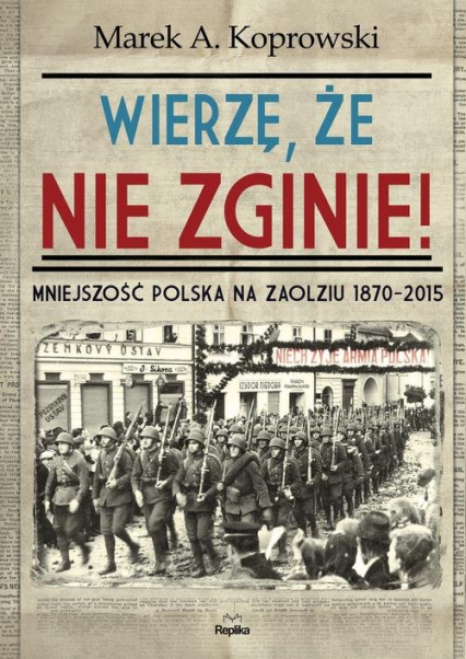 Wierzę, że nie zginie! Mniejszość Polska na Zaolziu 1870-2015
