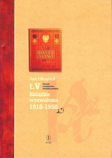 Poczet wydawców książki polskiej Tom 5 Książka wyzwolona 1918-1950