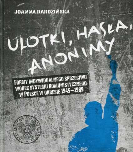 Ulotki, hasła, anonimy Formy indywidualnego sprzeciwu wobec systemu komunistycznego w Polsce w okresie 1945-1989