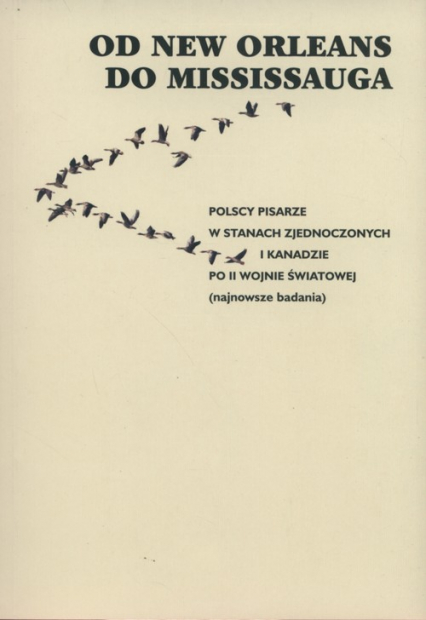 Od new Orleans do Missisauga Polscy pisarze w Stanach Zjednoczonych i Kanadzie po II Wojnie Światowej