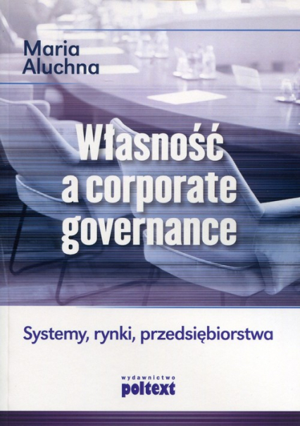 Własność a corporate governance Systemy, rynki, przedsiębiorstwa