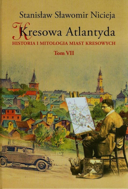 Kresowa Atlantyda Tom VII Historia i mitologia miast kresowych