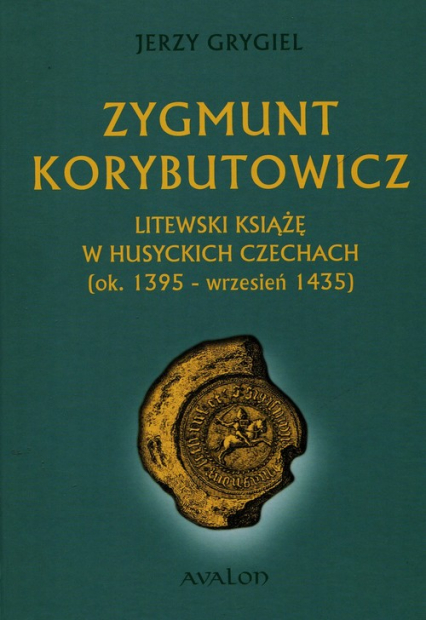 Zygmunt Korybutowicz Litewski książę w husyckich Czechach ok.. 1395 - wrzesień 1435