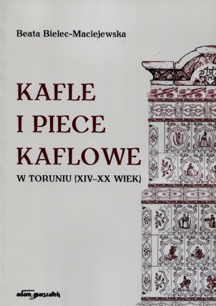 Kafle i piece kaflowe w Toruniu XIV-XX wiek