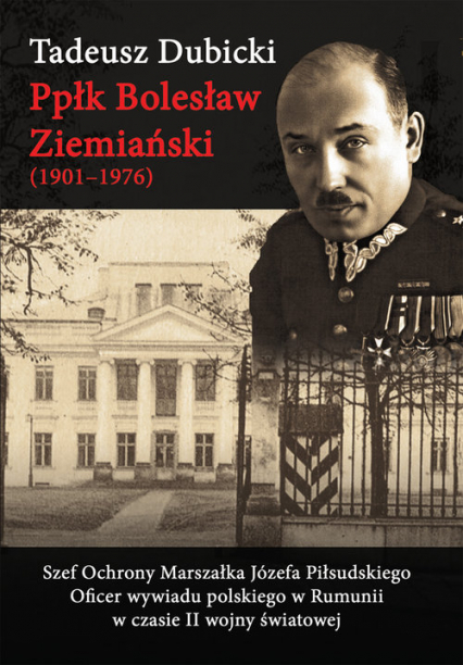 Ppłk Bolesław Ziemiański (1901-1976) Szef Ochrony Marszałka Józefa Piłsudskiego. Oficer wywiadu polskiego w Rumunii w czasie II wojny światowej