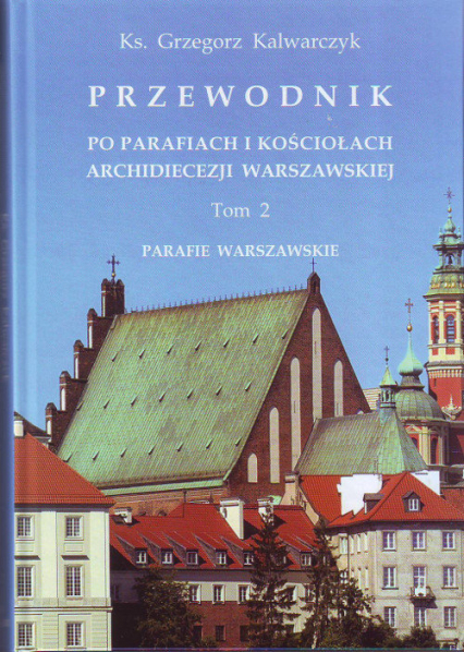 Przewodnik po parafiach i kościołach Archidiecezji Warszawskiej Tom 2 Parafie warszawskie.