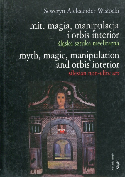 Mit, magia, manipulacja i orbis interior śląska sztuka nieelitarna