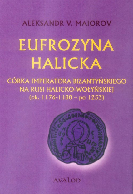 Eufrozyna Halicka Córka imperatora bizantyńskiego na Rusi Halicko-Wołyńskiej (ok. 1176-1180 - po 1253)