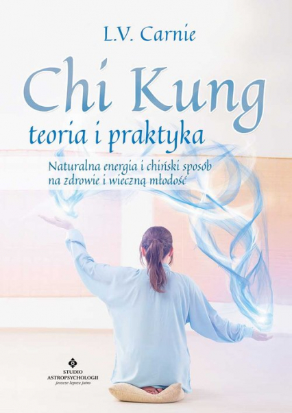 Chi Kung teoria i praktyka Naturalna energia i chiński sposób na zdrowie i wieczną młodość
