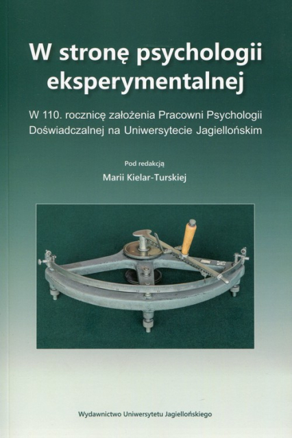 W stronę psychologii eksperymentalnej W 110 rocznicę założenia Pracowni Psychologii Doświadczalnej na Uniwersytecie Jagiellońskim
